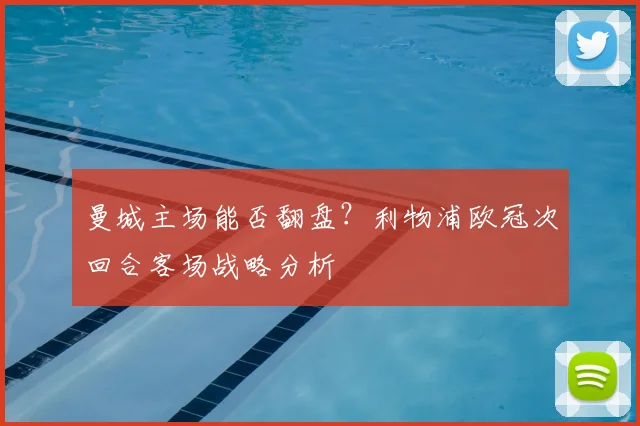 曼城主场能否翻盘?利物浦欧冠次回合客场战略分析